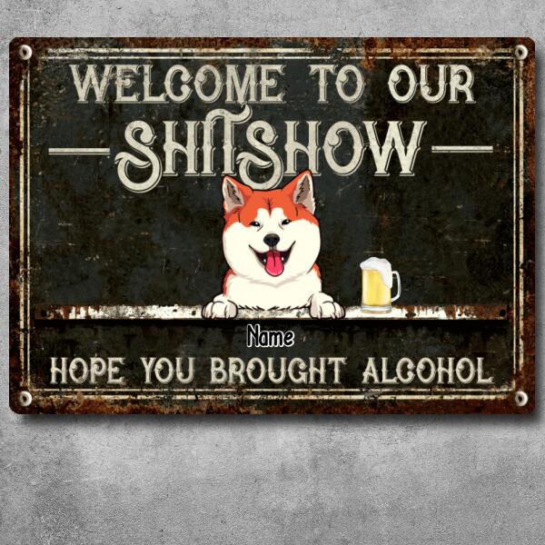 Welcome To Our Shitshow Hope You Brought Alcohol, Black Sign, Dog & Beverage, Personalized Dog Breeds Metal Sign
