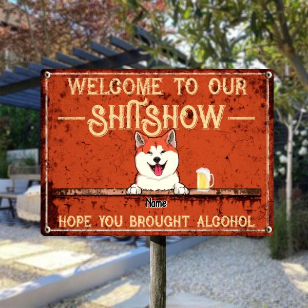 Welcome To Our Shitshow Hope You Brought Alcohol, Orange Sign, Dog & Beverage, Personalized Dog Breeds Metal Sign