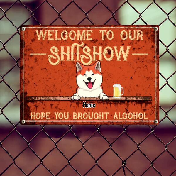 Welcome To Our Shitshow Hope You Brought Alcohol, Orange Sign, Dog & Beverage, Personalized Dog Breeds Metal Sign