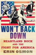 WON'T BACK DOWN: HEARTLAND ROCK AND THE FIGHT FOR AMERICA - HARDCOVER - BOOK